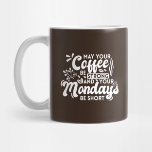 May Your Coffee Be Strong and Your Mondays Be Short Mug